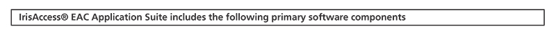 IrisAccess® EAC Application Suite includes the following primary software components